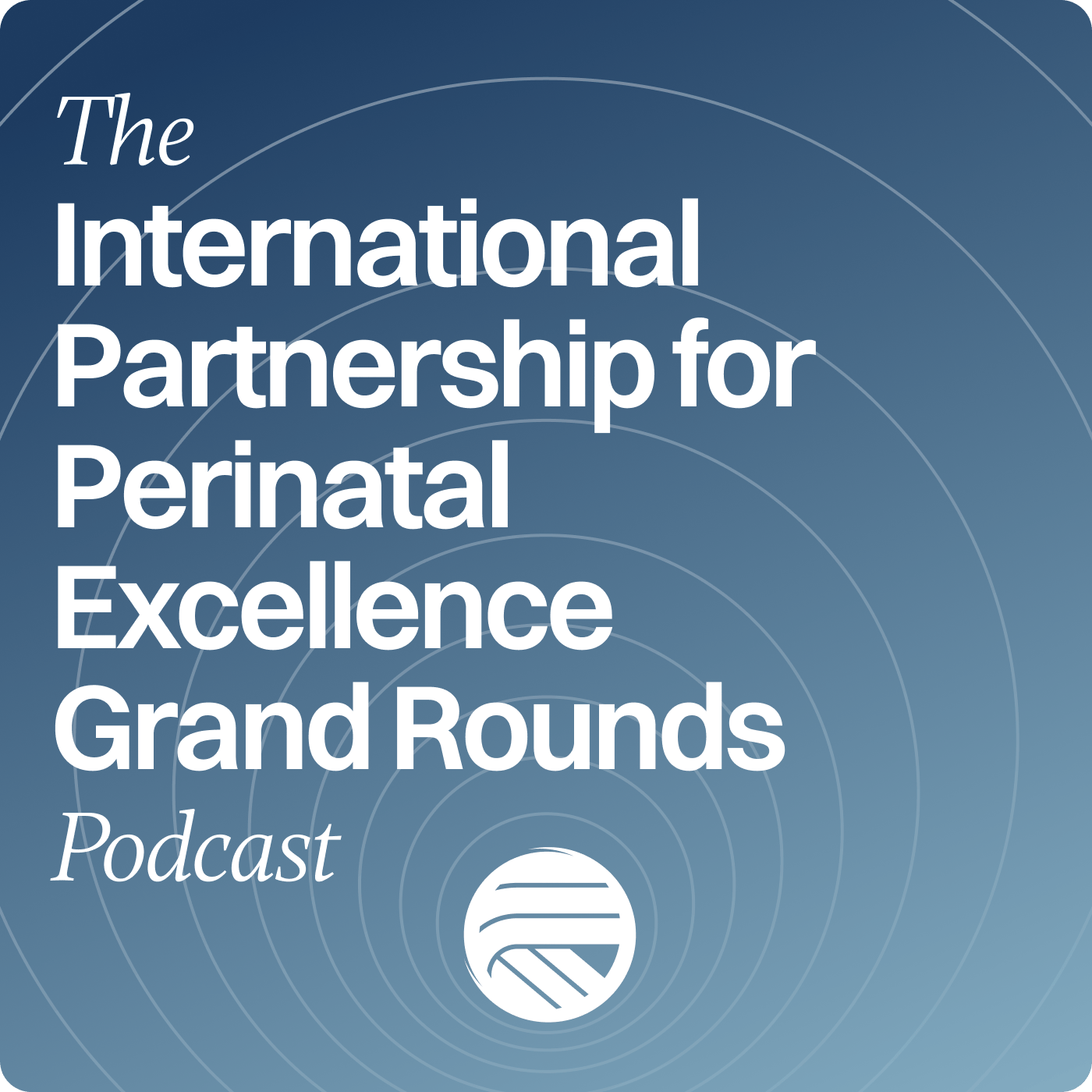 The International Partnership for Perinatal Excellence Grand Rounds Podcast